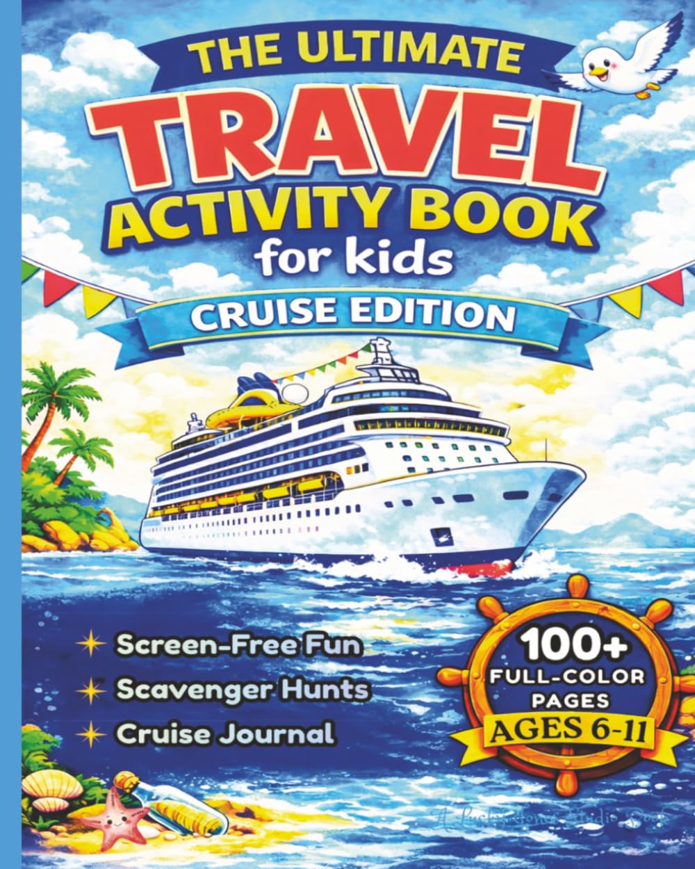 THE ULTIMATE TRAVEL ACTIVITY BOOK for Kids: CRUISE EDITION: 100+ Pages of Full-Color, Screen-Free Games, Puzzles & Scavenger Hunts + Keepsake Travel Journal to Keep Kids Busy on Vacation (Ages 6-11)