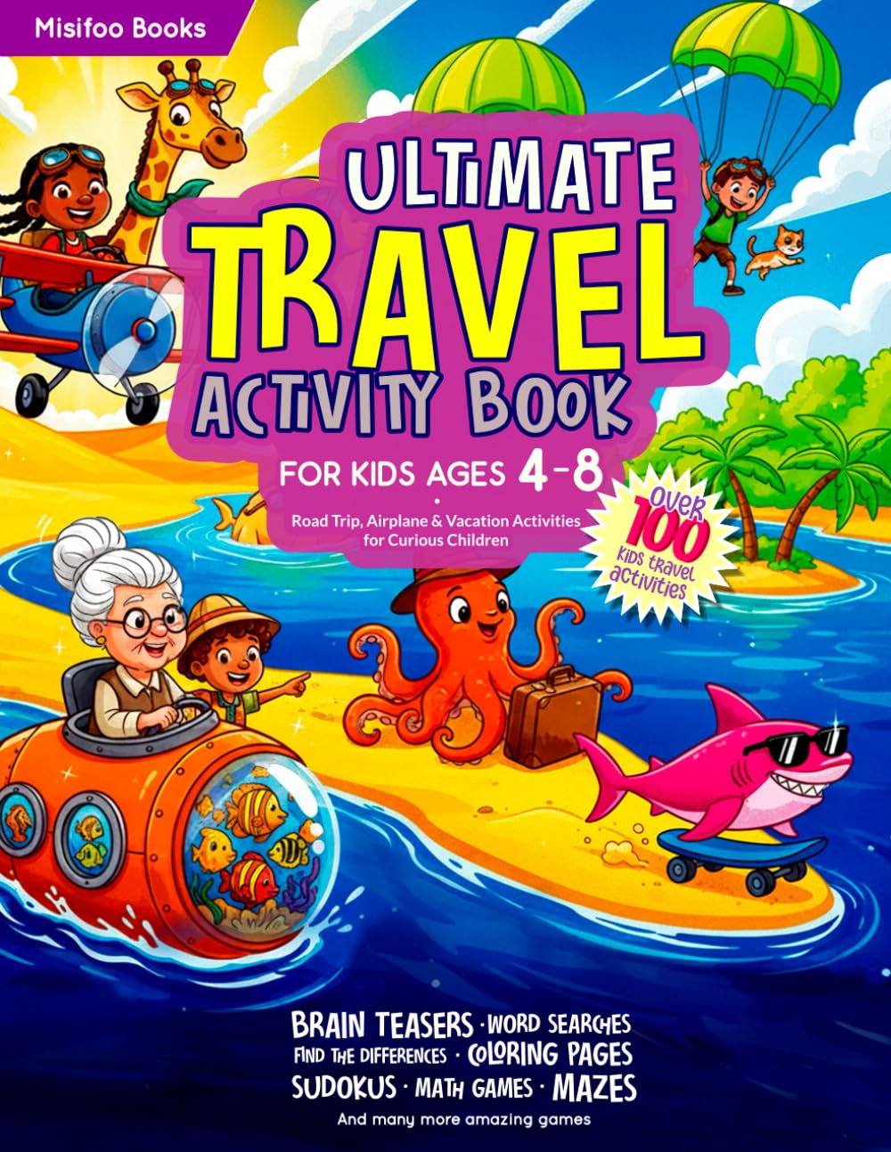 Ultimate Travel Activity Book for Kids Ages 4–8: Screen-Free Fun for Road Trips, Flights & Vacations: Over 100 Travel Activities Including Puzzles, Mazes, Word Searches, Coloring Pages & More