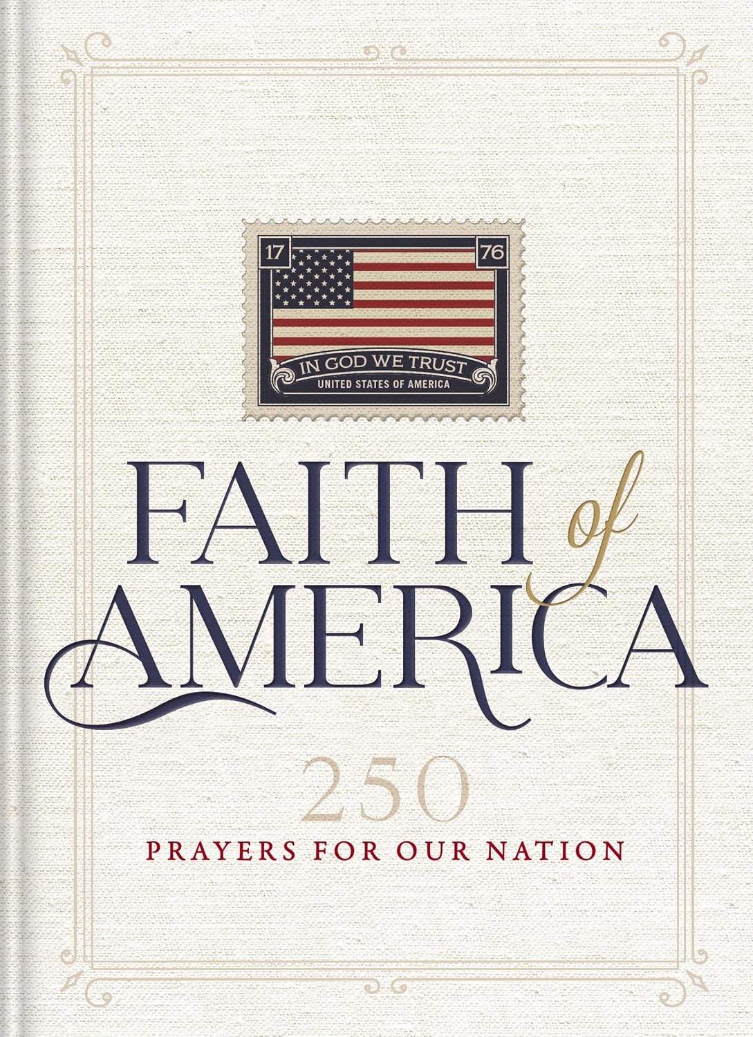 Faith of America: 250 Prayers for our Nation (Celebrating 250 years of the United States of America’s History – includes the Declaration of Independence, Constitution, and Bill of Rights)